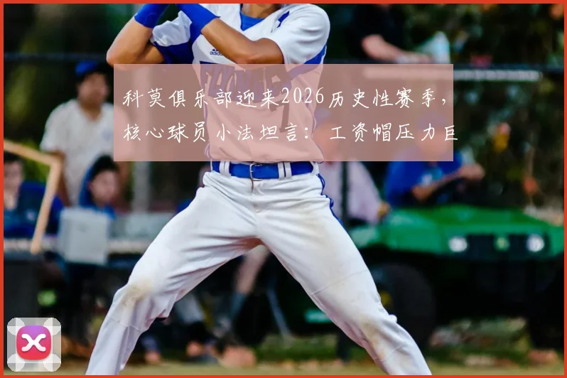 科莫俱乐部迎来2026历史性赛季，核心球员小法坦言：工资帽压力巨大，但球队已准备好挑战