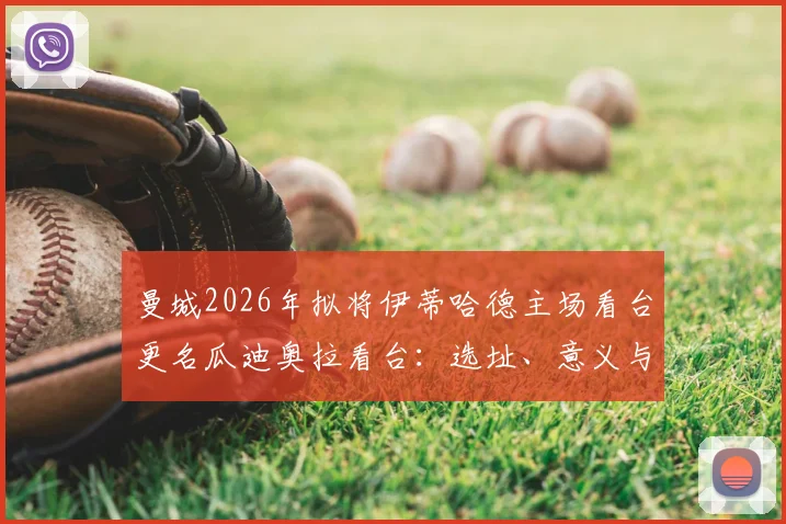 曼城2026年拟将伊蒂哈德主场看台更名瓜迪奥拉看台：选址、意义与更名计划最新动态解读
