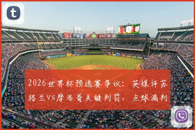 2026世界杯预选赛争议：英媒评苏格兰vs摩洛哥关键判罚，点球漏判是否左右出线格局？