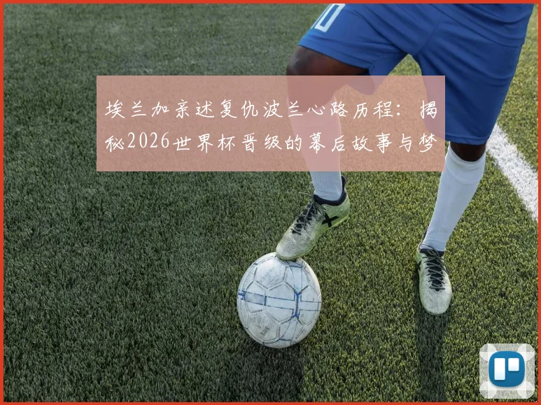 埃兰加亲述复仇波兰心路历程：揭秘2026世界杯晋级的幕后故事与梦想成真瞬间