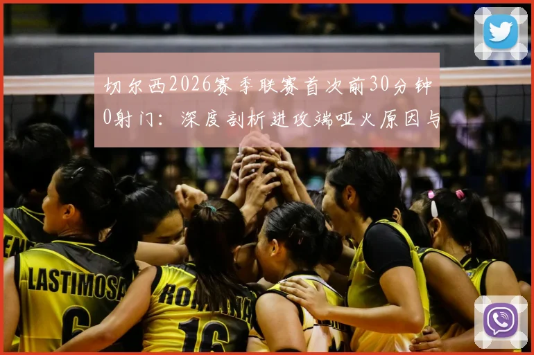 切尔西2026赛季联赛首次前30分钟0射门：深度剖析进攻端哑火原因与战术困境，附球队近期数据对比